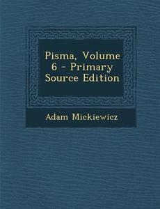 Pisma, Volume 6 di Adam Mickiewicz edito da Nabu Press