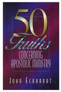 50 Truths Concerning Apostolic Ministry di John Eckhardt edito da Lulu.com