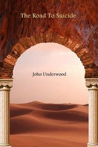The Road To Suicide di John Underwood edito da Lulu.com