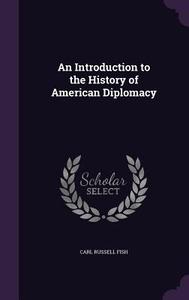 An Introduction To The History Of American Diplomacy di Carl Russell Fish edito da Palala Press