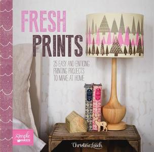 Fresh Prints: 25 Easy and Enticing Printing Projects to Make at Home di Christine Leech edito da BES PUB