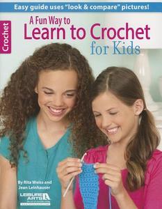 A Fun Way to Learn to Crochet for Kids di Rita Weiss, Jean Leinhauser edito da Leisure Arts Inc