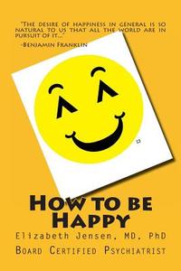 How to Be Happy di M. D. Ph. D. Jensen edito da Createspace