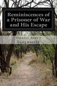 Reminiscences of a Prisoner of War and His Escape di Daniel Avery Langworthy edito da Createspace
