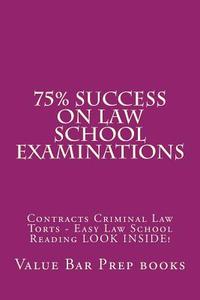 75% Success on Law School Examinations: Contracts Criminal Law Torts - Easy Law School Reading Look Inside! di Value Bar Prep Books, Ogidi Law Books edito da Createspace Independent Publishing Platform