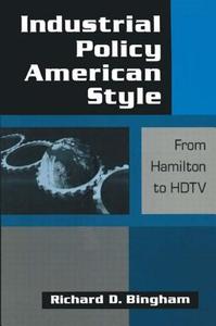 Industrial Policy American-style: From Hamilton to HDTV di Richard D. Bingham edito da Taylor & Francis Inc