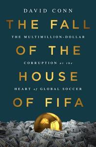 The Fall of the House of Fifa: The Multimillion-Dollar Corruption at the Heart of Global Soccer di David Conn edito da NATION BOOKS