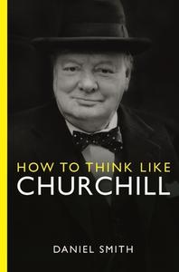 How To Think Like Churchill di Daniel Smith edito da Michael O'Mara Books Ltd