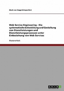 Web Service Engineering - Die systematische Entwicklung und Gestaltung von Dienstleistungen und Dienstleistungsprozessen di Mark von Kopp-Krimpenfort edito da GRIN Publishing