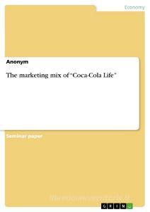 The marketing mix of "Coca-Cola Life" di Anonym edito da GRIN Publishing