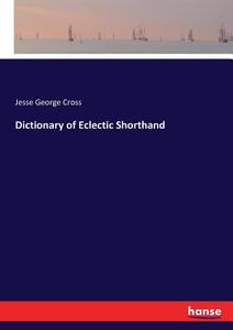 Dictionary of Eclectic Shorthand di Jesse George Cross edito da hansebooks