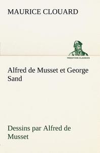 Alfred de Musset et George Sand dessins par Alfred de Musset di Maurice Clouard edito da TREDITION CLASSICS