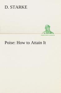 Poise: How to Attain It di D. Starke edito da TREDITION CLASSICS