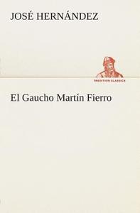 El Gaucho Martín Fierro di José Hernández edito da TREDITION CLASSICS