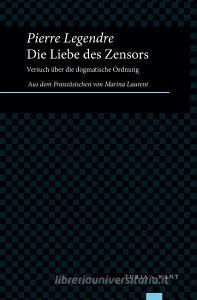 Die Liebe des Zensors di Pierre Legendre edito da Turia + Kant, Verlag