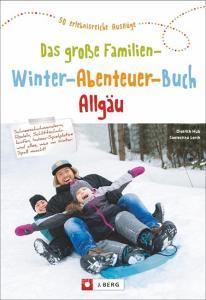 Das große Familien-Winter-Abenteuer-Buch Allgäu di Dietrich Hub, Coelestina Lerch edito da J. Berg Verlag