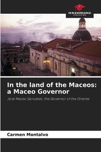 In the land of the Maceos: a Maceo Governor di Carmen Montalvo edito da Our Knowledge Publishing
