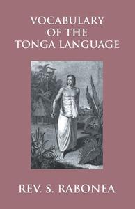 VOCABULARY OF THE TONGA LANGUAGE ARRANGE di REV. STEPHEN RABONE edito da LIGHTNING SOURCE UK LTD