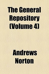The General Repository (volume 4) di Andrews Norton edito da General Books Llc