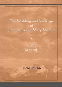 The Wedding And Marriage Of John Jones And Mary Malone di Traumear edito da Lulu.com