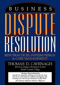 Business Dispute Resolution: Best Practices in System Design and Case Management di Thomas D. Cavenagh edito da Thomson South-Western