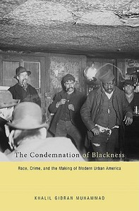 The Condemnation Of Blackness di Khalil Gibran Muhammad edito da Harvard University Press