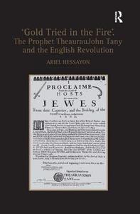 'Gold Tried in the Fire'. The Prophet TheaurauJohn Tany and the English Revolution di Ariel Hessayon edito da Taylor & Francis Ltd
