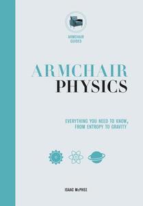 Armchair Physics: From Electricity to Escape Velocities: The E=mc2 of Everyday Life di Isaac McPhee edito da Chartwell Books