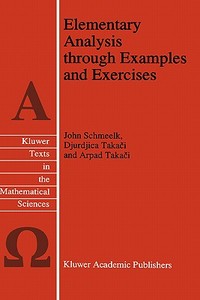 Elementary Analysis through Examples and Exercises di John Schmeelk, Arpad Takaci, Djurdjica Takaci edito da Springer Netherlands