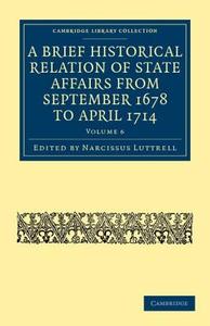 A Brief Historical Relation of State Affairs from September 1678 to April 1714 - Volume 6 edito da Cambridge University Press