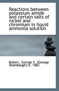 Reactions Between Potassium Amide And Certain Salts Of Nickel And Chromium In Liquid Ammonia Solutio di George S edito da Bibliolife