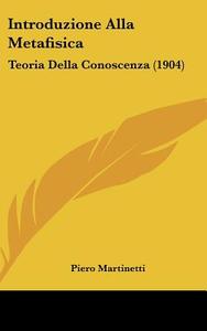 Introduzione Alla Metafisica: Teoria Della Conoscenza (1904) di Piero Martinetti edito da Kessinger Publishing