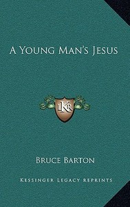 A Young Man's Jesus di Bruce Barton edito da Kessinger Publishing