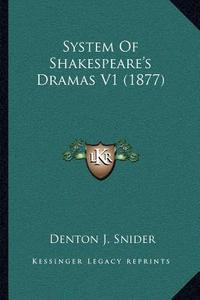 System of Shakespeare's Dramas V1 (1877) di Denton J. Snider edito da Kessinger Publishing