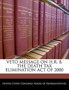 Veto Message On H.r. 8, The Death Tax Elimination Act Of 2000 edito da Bibliogov