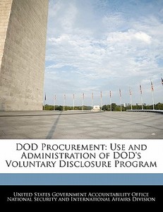 Dod Procurement: Use And Administration Of Dod\'s Voluntary Disclosure Program edito da Bibliogov