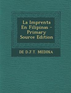 La Imprenta En Filipinas di De D. J. T. Medina edito da Nabu Press