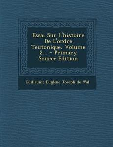 Essai Sur L'Histoire de L'Ordre Teutonique, Volume 2... edito da Nabu Press