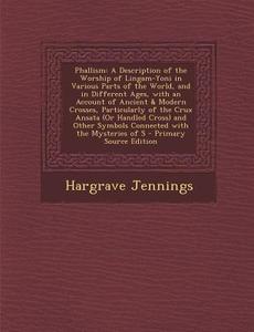 Phallism: A Description of the Worship of Lingam-Yoni in Various Parts of the World, and in Different Ages, with an Account of A di Hargrave Jennings edito da Nabu Press