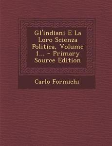 Gl'indiani E La Loro Scienza Politica, Volume 1... - Primary Source Edition di Carlo Formichi edito da Nabu Press