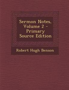 Sermon Notes, Volume 2 - Primary Source Edition di Robert Hugh Benson edito da Nabu Press