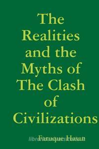 The Realities and the Myths of The Clash of Civilizations di Faruque Hasan edito da Lulu.com