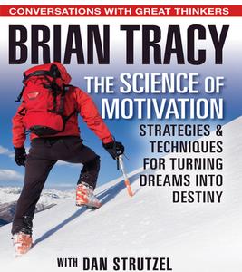 The Science of Motivation: Strategies and Techniques for Turning Dreams Into Destiny di Dan Strutzel, Brian Tracy edito da Gildan Media Corporation