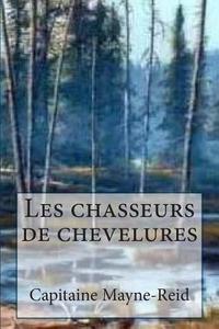 Les Chasseurs de Chevelures di M. Capitaine Mayne-Reid edito da Createspace