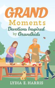 Grand Moments: Devotions Inspired by Grandkids Volume 1 di Lydia E. Harris edito da AMG PUBL