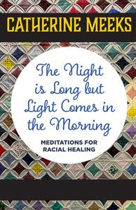 The Night Is Long But Light Comes in the Morning: Meditations for Racial Healing di Catherine Meeks edito da MOREHOUSE PUB