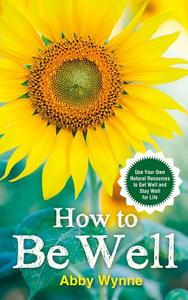 How to Be Well di Abby Wynne edito da Hay House UK Ltd