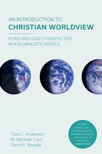 An Introduction to Christian Worldview di Tawa J. Anderson, W. Michael Clark, David K. Naugle edito da SPCK Publishing