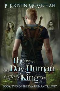 The Day Human King di B. Kristin McMichael edito da Lexia Press