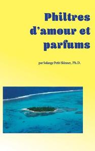 Philtres D'Amour Et Parfums di Solange Petit Skinner edito da Createspace Independent Publishing Platform